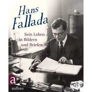 Hans Fallada, Sein Leben in Bildern und Briefen